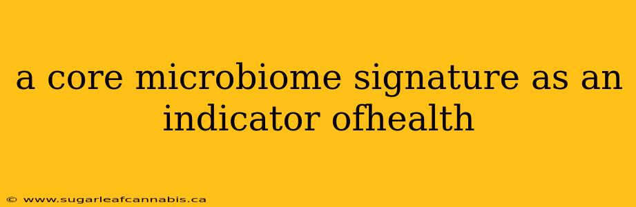 a core microbiome signature as an indicator ofhealth