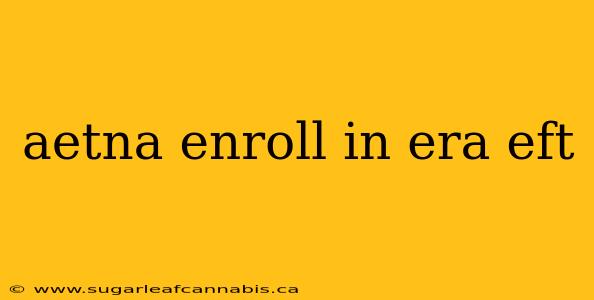 aetna enroll in era eft