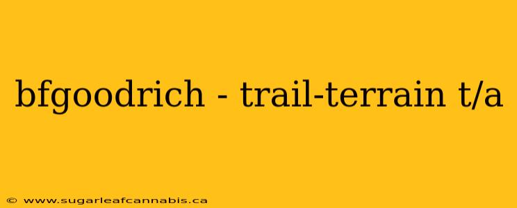 bfgoodrich - trail-terrain t/a