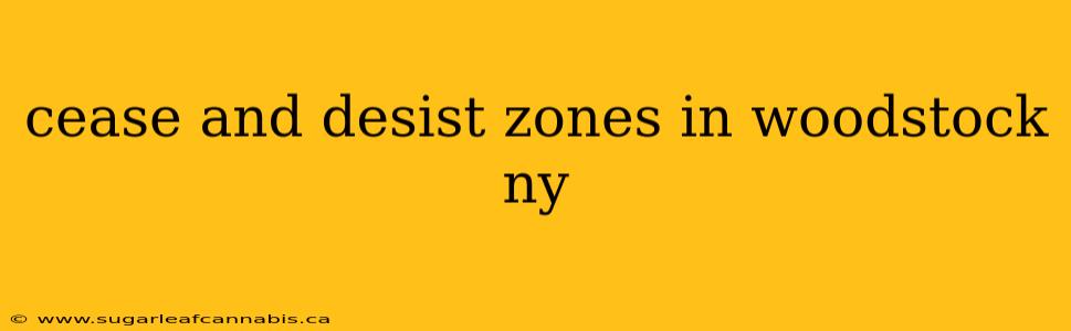 cease and desist zones in woodstock ny