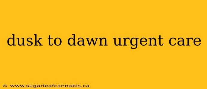 dusk to dawn urgent care