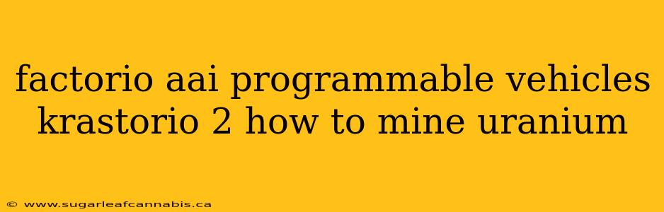 factorio aai programmable vehicles krastorio 2 how to mine uranium