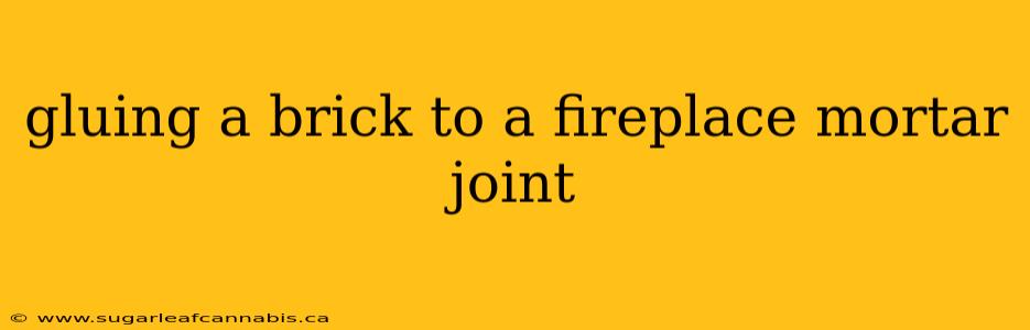 gluing a brick to a fireplace mortar joint