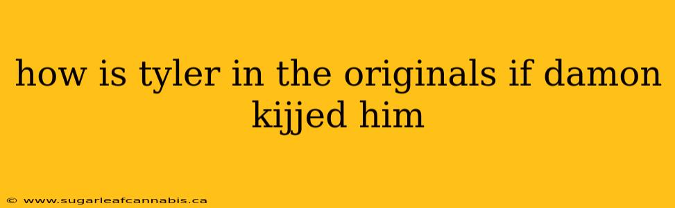 how is tyler in the originals if damon kijjed him