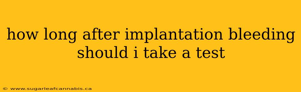 how long after implantation bleeding should i take a test