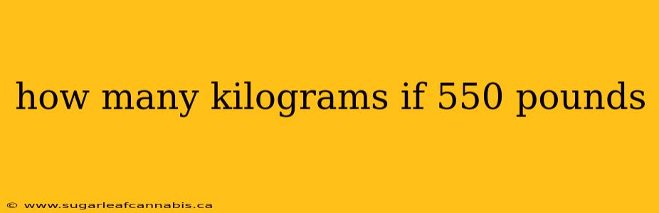 how many kilograms if 550 pounds