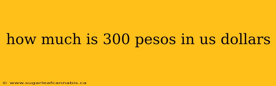 how much is 300 pesos in us dollars