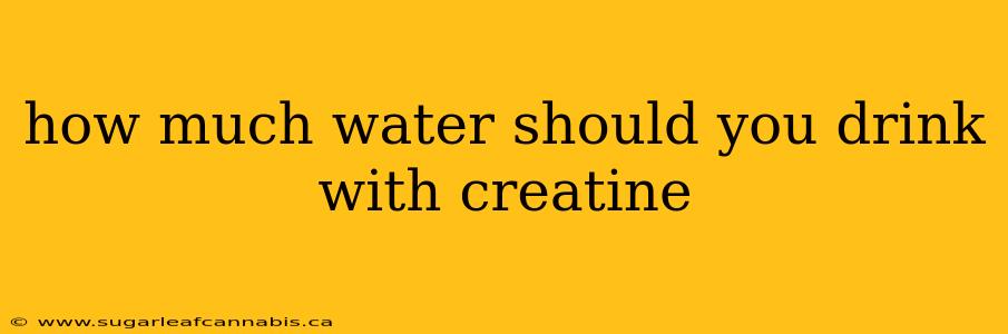 how much water should you drink with creatine