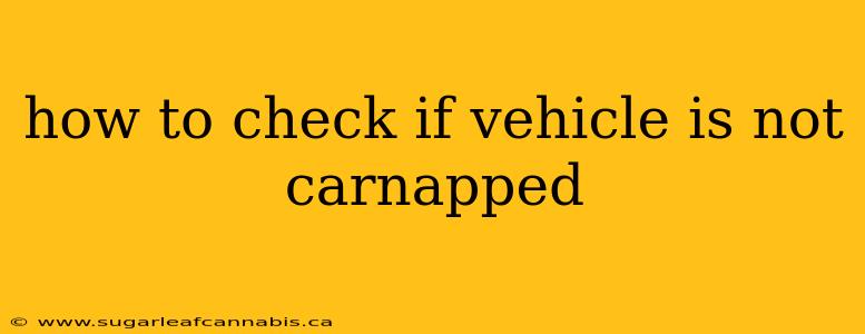 how to check if vehicle is not carnapped