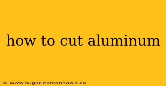 how to cut aluminum