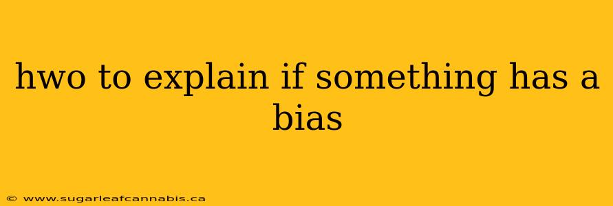 hwo to explain if something has a bias