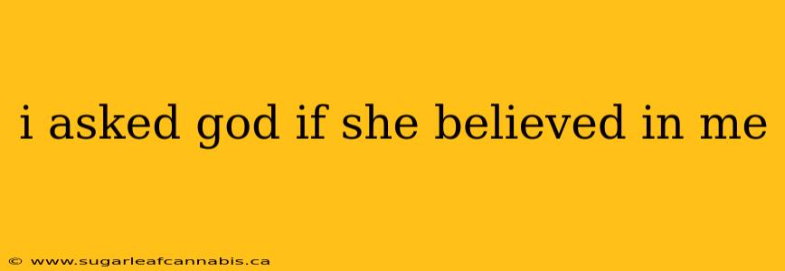 i asked god if she believed in me