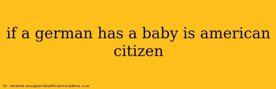 if a german has a baby is american citizen