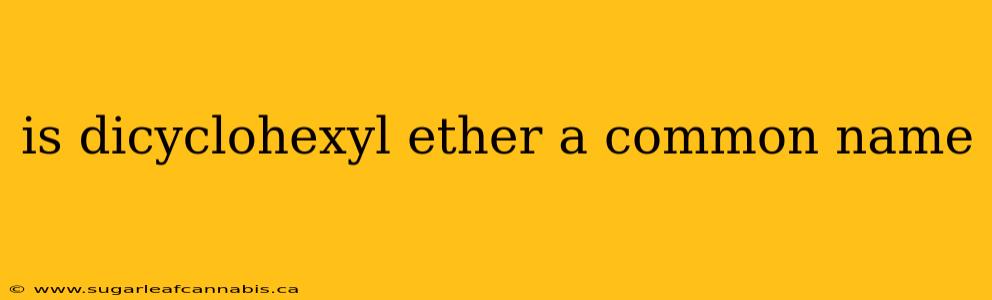 is dicyclohexyl ether a common name