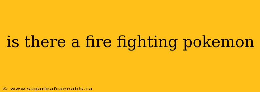 is there a fire fighting pokemon