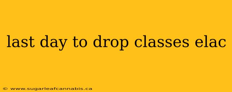 last day to drop classes elac
