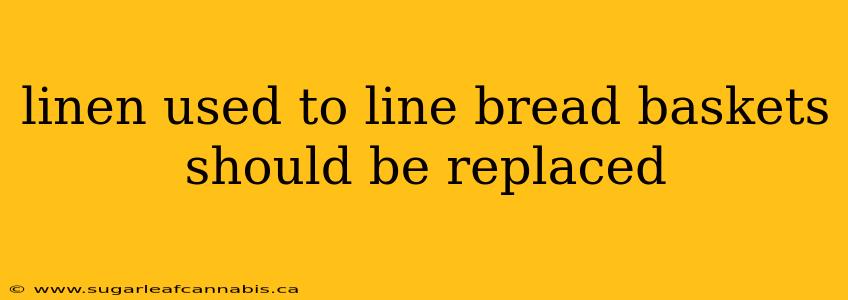 linen used to line bread baskets should be replaced