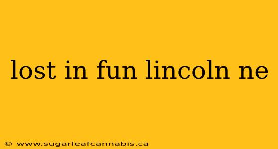 lost in fun lincoln ne