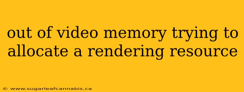 out of video memory trying to allocate a rendering resource