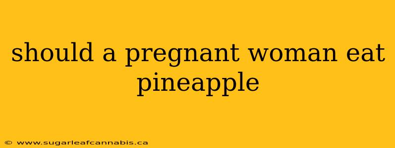 should a pregnant woman eat pineapple