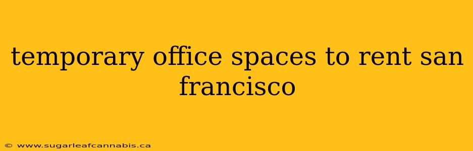 temporary office spaces to rent san francisco