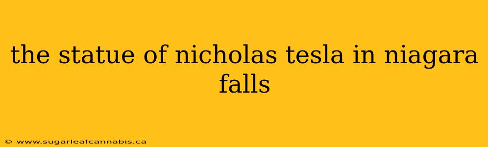 the statue of nicholas tesla in niagara falls