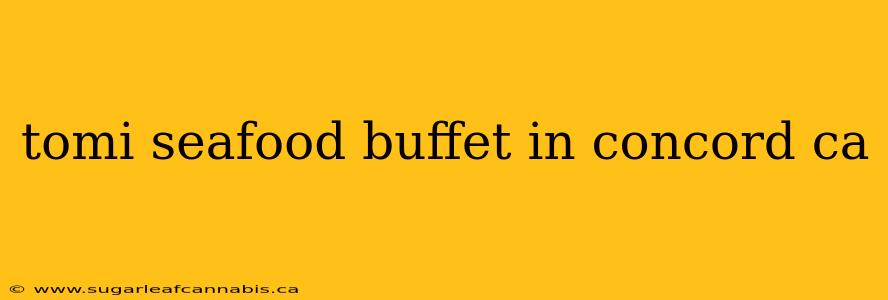 tomi seafood buffet in concord ca