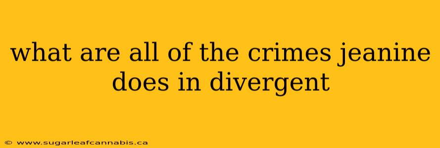 what are all of the crimes jeanine does in divergent