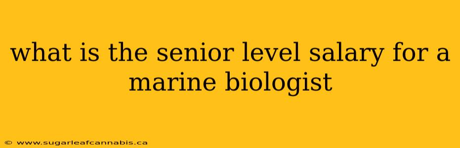 what is the senior level salary for a marine biologist
