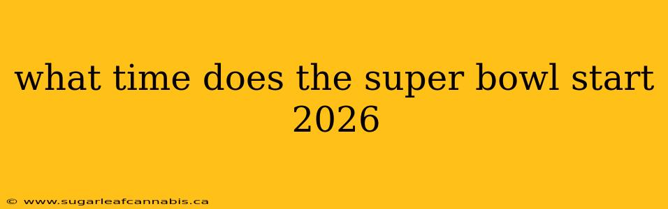 what time does the super bowl start 2026