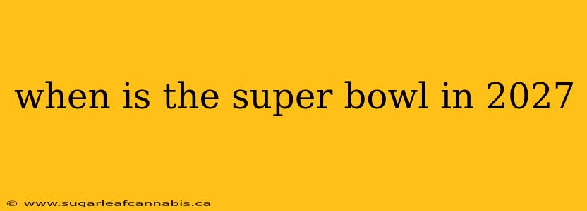 when is the super bowl in 2027