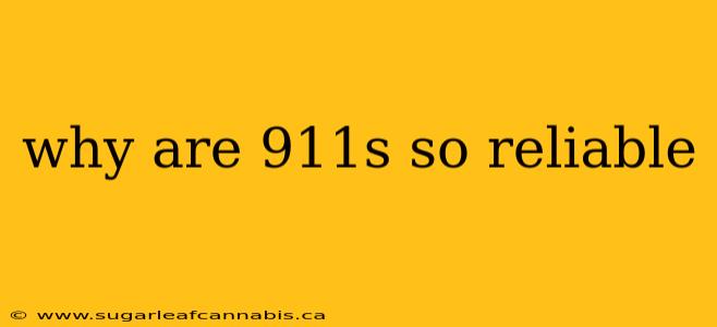 why are 911s so reliable