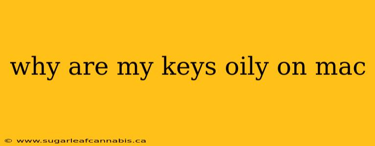 why are my keys oily on mac