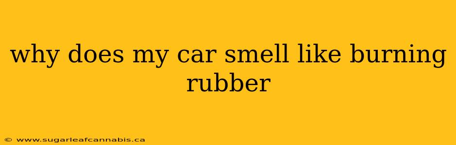 why does my car smell like burning rubber