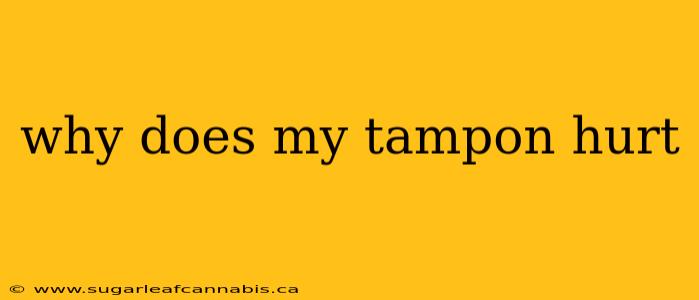 why does my tampon hurt