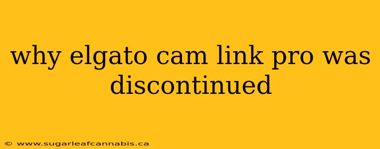 why elgato cam link pro was discontinued