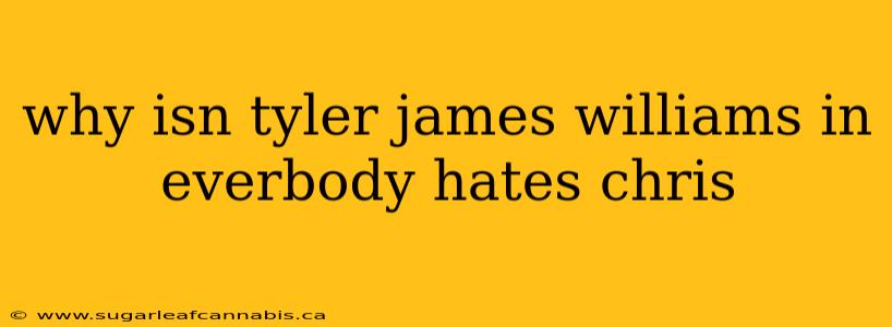why isn tyler james williams in everbody hates chris