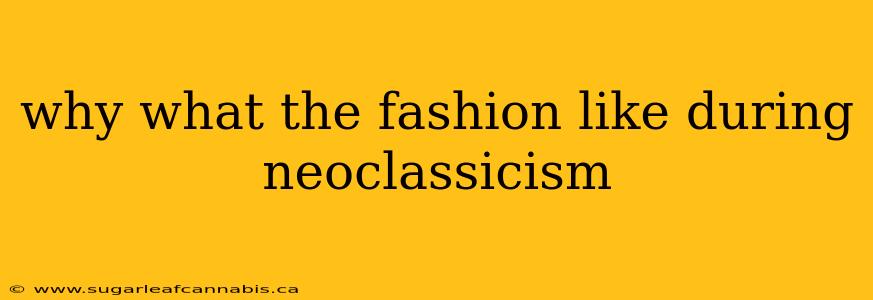 why what the fashion like during neoclassicism